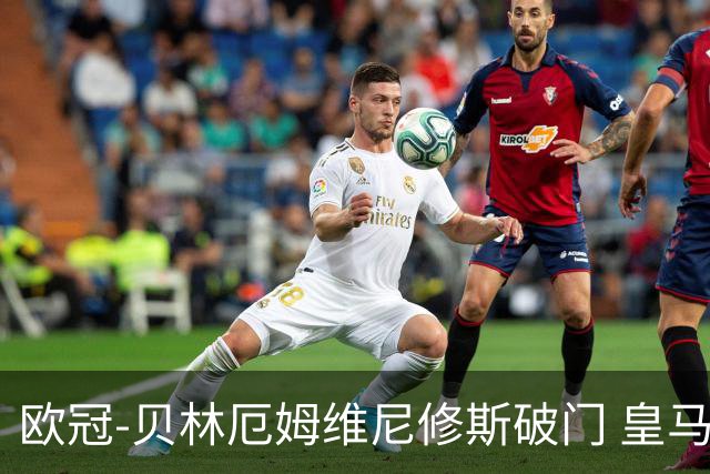 欧冠-贝林厄姆维尼修斯破门 皇马3-2那不勒斯